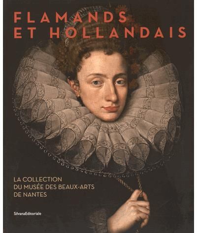 Musée des Beaux-Arts de Nantes Les chefs d'oeuvre des collections flamandes et hollandaises