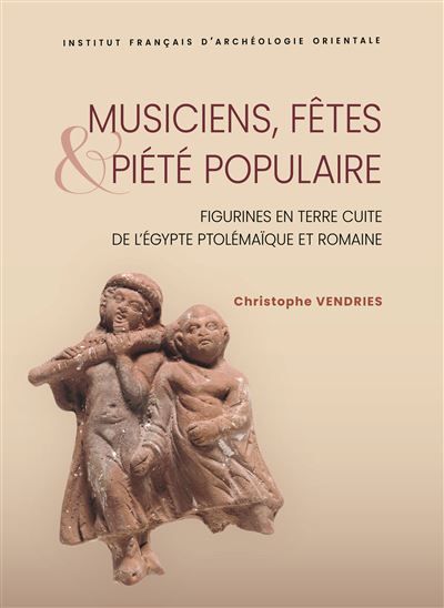 Musiciens, fêtes et piété populaire Figurines en terre cuite de l’Égypte ptolémaïque et romaine