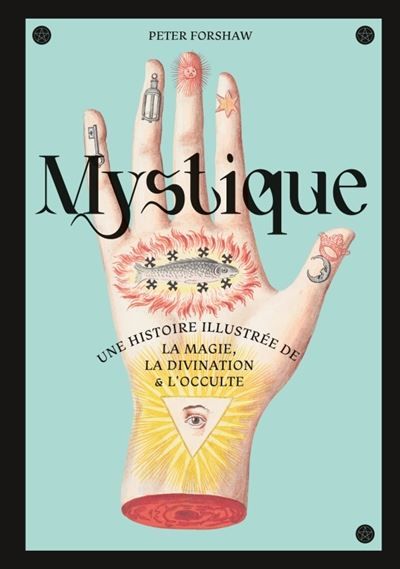Mystique, une histoire illustrée de la magie, la divination et l’occulte
