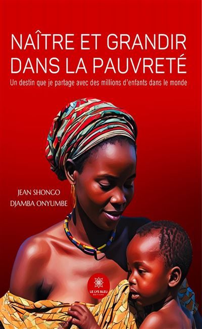 Naître et grandir dans la pauvreté Un destin que je partage avec des millions d'enfants dans le monde