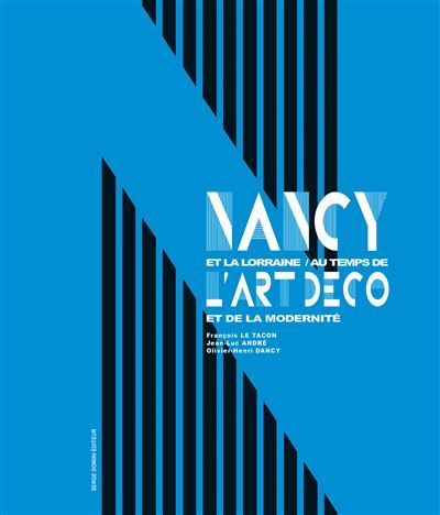 Nancy et la Lorraine au temps de l'Art Déco et de la modernité - Nouvelle Edition