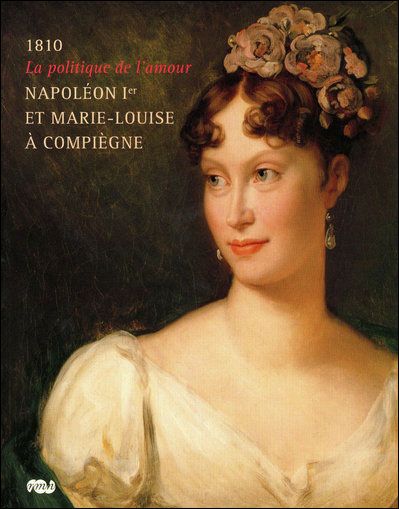 Napoleon 1er et marie-louise a compiegne 1810 - la politique de l amour