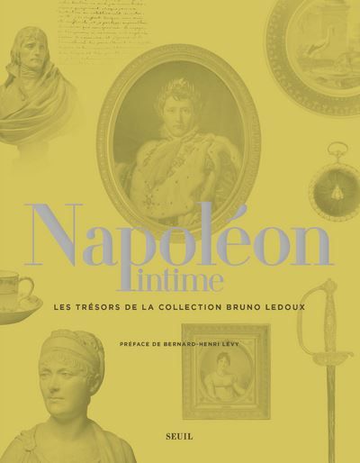 Napoléon intime Les Trésors de la collection Bruno Ledoux