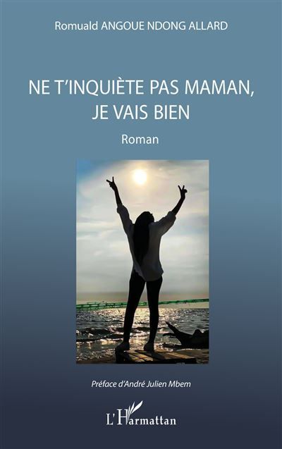 Ne t'inquiète pas maman, je vais bien Roman - André-Julien Mbem