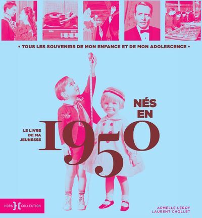Nés en 1950 - Le livre de ma jeunesse Tous les souvenirs de mon enfance et de mon adolesence