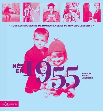 Nés en 1955 - Le livre de ma jeunesse Tous les souvenirs de mon enfance et de mon adolesence