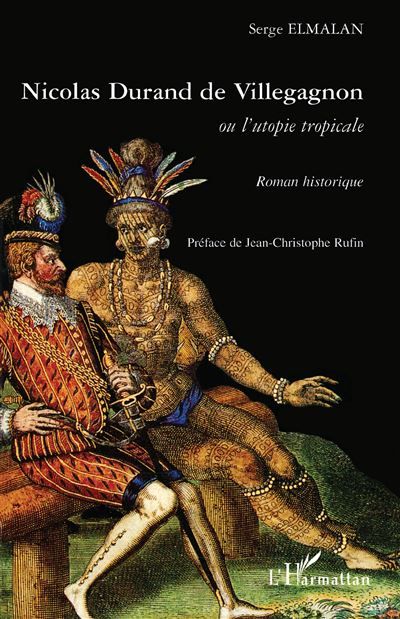 Nicolas Durand de Villegagnon Ou l'Utopie Tropicale Roman historique - Roman historique