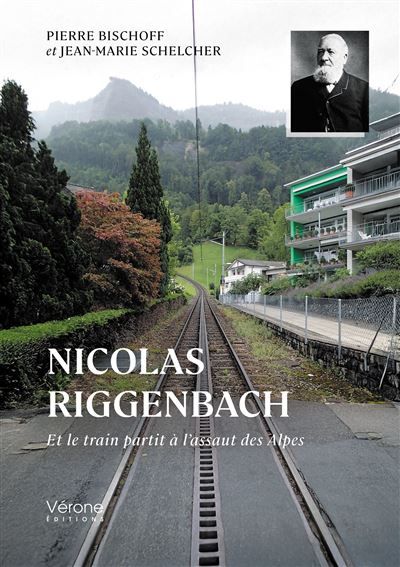 Nicolas Riggenbach Et le train partit à l'assaut des Alpes