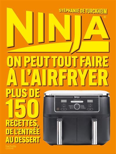 NINJA LE LIVRE OFFICIEL : On peut tout faire à l'Airfryer ! Plus de 150 recettes, de l'entrée au dessert