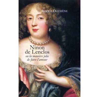 Ninon de Lenclos Ou la manière jolie de faire l'amour