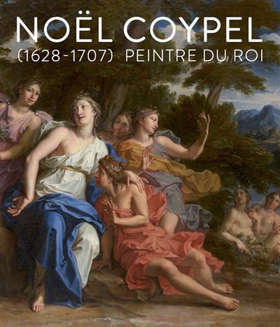 Noël Coypel. Peintre du roi - Guillaume Kazerouni