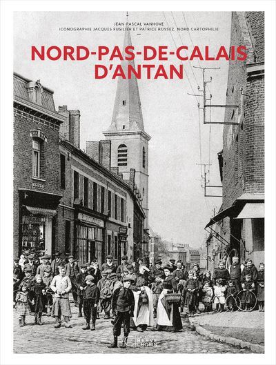 Nord-Pas-de-Calais d'antan - Nouvelle édition A travers la carte postale ancienne