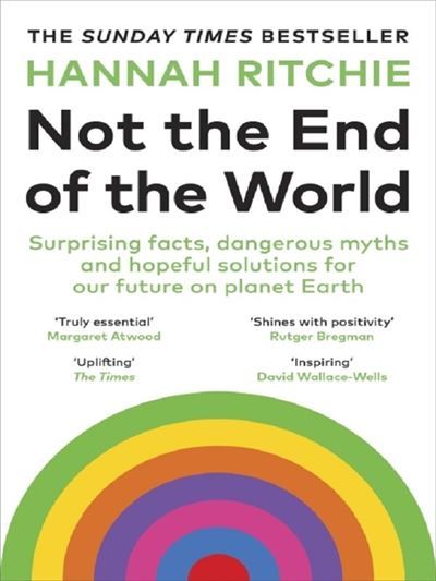 Not the end of the world Surprising facts, dangerous myths and hopeful solutions for our future on planet Earth