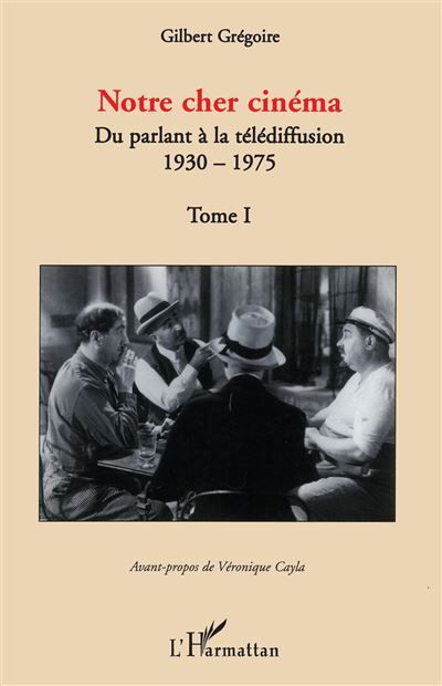Notre cher cinéma Du parlant à la télédiffusion - 1930-1975 - Tome I