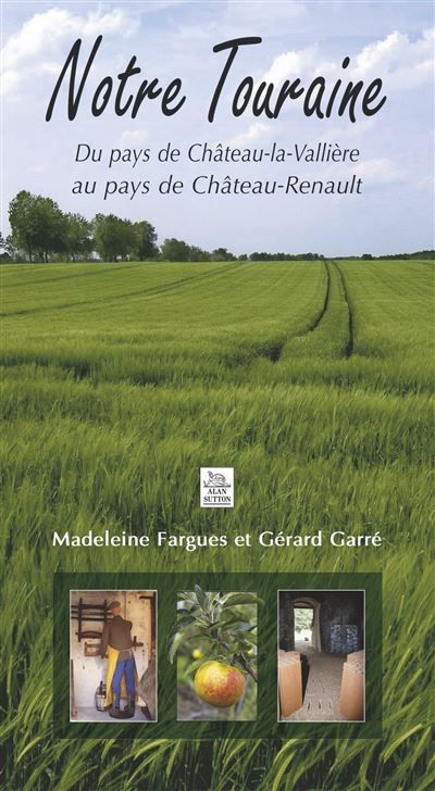 Notre Touraine Du pays de Château La Vallière au pays de Château Renault