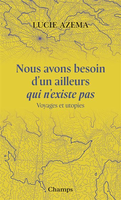 Nous avons besoin d'un ailleurs qui n'existe pas Voyages et utopies