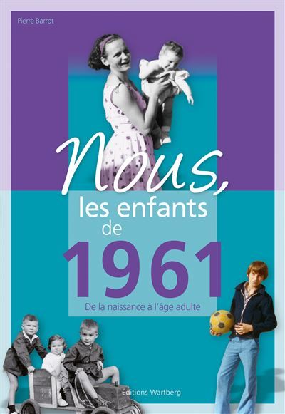 Nous, les enfants de 1961 De la naissance à l'âge adulte