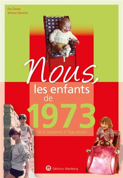 Nous, les enfants de 1973 De la naissance à l'âge adulte. Un cadeau original pour l'anniversaire