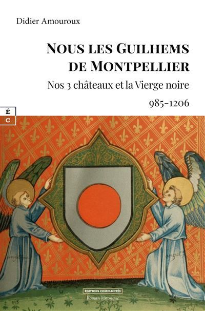 Nous les Guilhem de Montpellier Nos 3 châteaux et la vierge noire, 985-1206