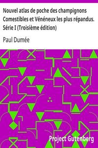 Nouvel atlas de poche des champignons Comestibles et Vénéneux les plus répandus. Série I (Troisième édition): Suivi de notions générales sur les champignons, leur classification, composition chimique, valeur alimentaire, préparation