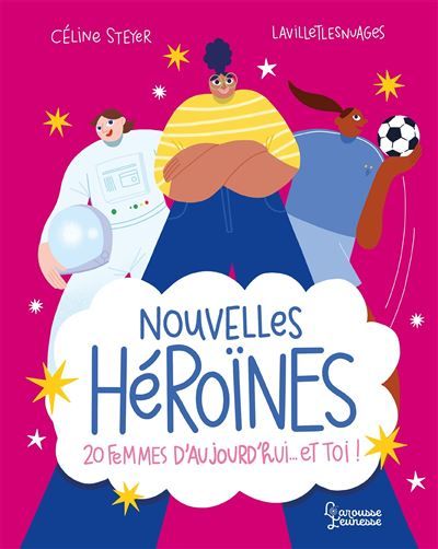 Nouvelles Héroïnes 20 femmes d'aujourd'hui... et toi !