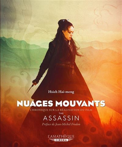 Nuages mouvants. Chronique sur la réalisation du film The Assassin Préface de Jean-Michel Frodon
