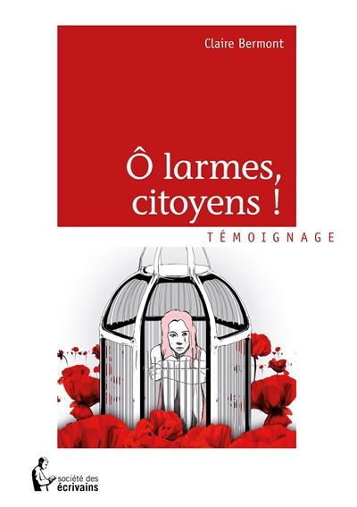 Couverture de Ô larmes, citoyens ! Témoignage par Claire Bermont