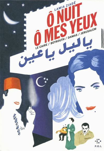 Ô nuit, ô mes yeux Le Caire / Beyrouth / Damas / Jérusalem