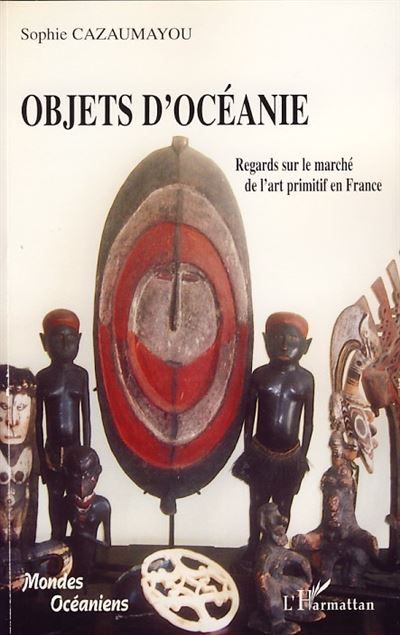 Objets d'Océanie Regards sur le marché de l'art primitif en France