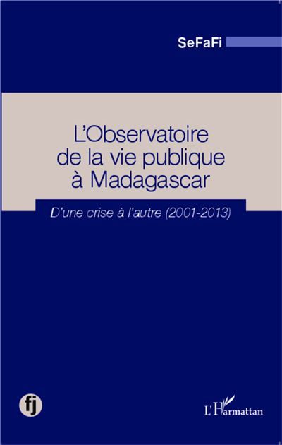 Observatoire de la vie publique à Madagascar D''une crise a l'autre (2001-2013) - Yvonne Decary