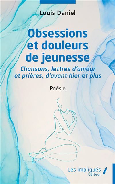 Obsessions et douleurs de jeunesse Chansons,lettres d'amour et prières d'avant hier et plus - Poésie