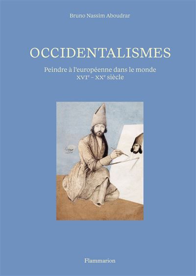Occidentalismes Peindre à l'européenne dans le monde (XVIᵉ - XXᵉ siècle)