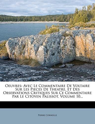 Oeuvres: Avec Le Commentaire De Voltaire Sur Les Pieces De Theatre, Et Des Observations Critiques Sur Ce Commentaire Par Le Citoyen Palissot, Volume 10... (French Edition)