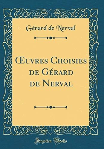 Oeuvres Choisies de Gérard de Nerval (Classic Reprint)
