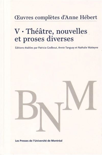 Oeuvres complètes d'Anne Hébert, v. 5 : Théâtre, nouvelles et proses diverses