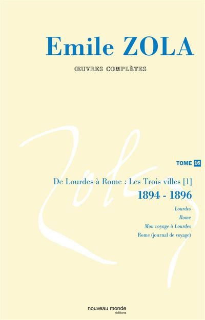 Oeuvres complètes d'Emile Zola, tome 16 De Lourdes à Rome. Les trois villes (1) (1894-1896)