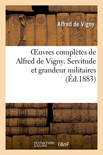 Oeuvres Complètes de Alfred Vigny. Servitude Et Grandeur Militaires