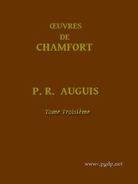 Œuvres Complètes de Chamfort (Tome 3): Recueillies et publiées, avec une notice historique sur la vie et les écrits de l'auteur.