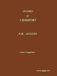 Œuvres Complètes de Chamfort (Tome 5): recueillies et publiées, avec une notice historique sur la vie et les écrits de l'auteur.
