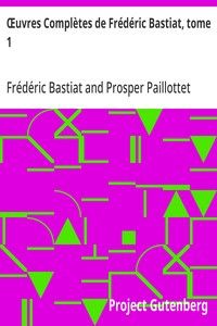 Œuvres Complètes de Frédéric Bastiat, tome 1: mises en ordre, revues et annotées d'après les manuscrits de l'auteur