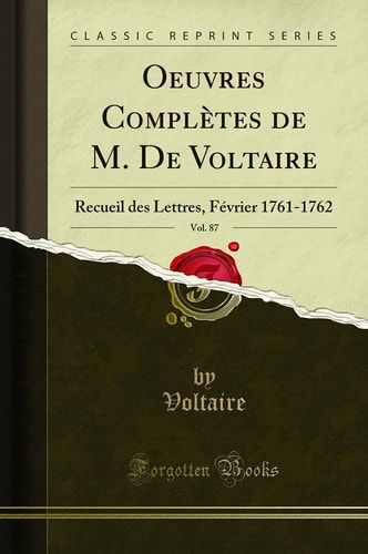 Oeuvres Complètes de M. De Voltaire, Vol. 87 Recueil des Lettres, Février 1761-1762 (Classic Reprint)