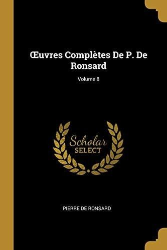 OEuvres Complètes De P. De Ronsard; Volume 8