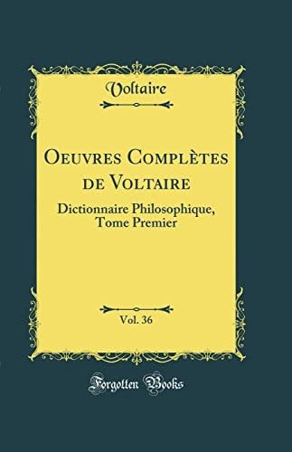 Oeuvres Complètes de Voltaire, Vol. 36 Dictionnaire Philosophique, Tome Premier (Classic Reprint)