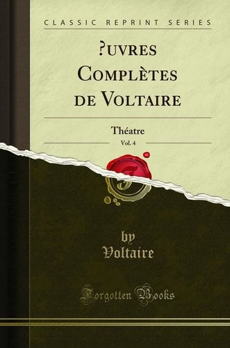 Oeuvres Complètes de Voltaire, Vol. 4 Théatre (Classic Reprint)