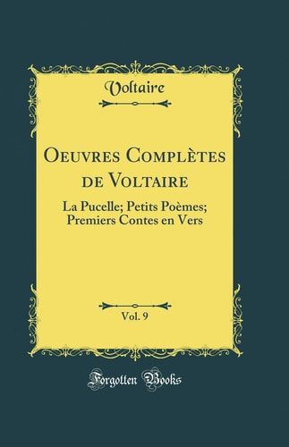 Oeuvres Complètes de Voltaire, Vol. 9 La Pucelle; Petits Poèmes; Premiers Contes En Vers (Classic Reprint)