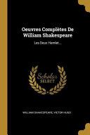Oeuvres Complètes de William Shakespeare: Les Deux Hamlet...