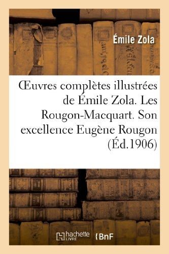 Oeuvres Complètes Illustrées de Émile Zola 1-20. Les Rougon-Macquart. Son Excellence Eugène Rougon