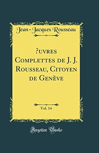 Oeuvres Complettes de J. J. Rousseau, Citoyen de Genève, Vol. 14 (Classic Reprint)