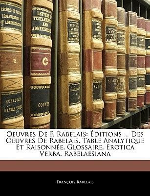 Oeuvres De F. Rabelais: Éditions ... Des Oeuvres De Rabelais. Table Analytique Et Raisonnée. Glossaire. Erotica Verba. Rabelaesiana (French Edition)