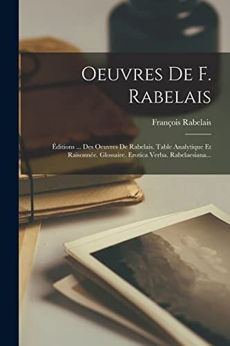 Oeuvres De F. Rabelais Éditions ... Des Oeuvres De Rabelais. Table Analytique Et Raisonnée. Glossaire. Erotica Verba. Rabelaesiana...
